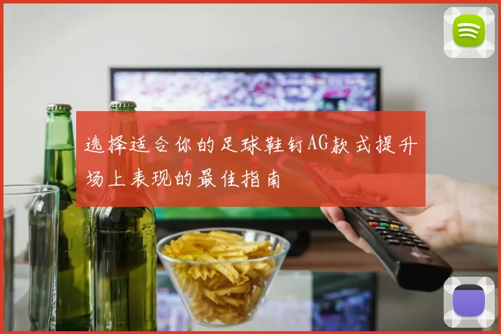 选择适合你的足球鞋钉AG款式提升场上表现的最佳指南